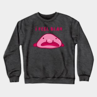 Blobfish feels blah Crewneck Sweatshirt